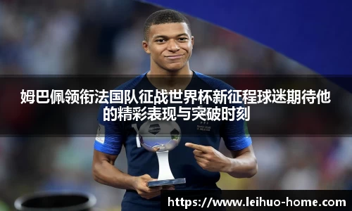 姆巴佩领衔法国队征战世界杯新征程球迷期待他的精彩表现与突破时刻